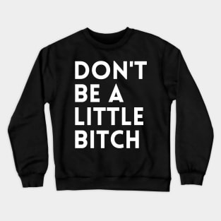 Don't be a little BITCH! Crewneck Sweatshirt